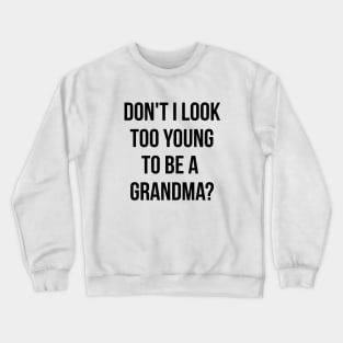 Don't i look too young to be a grandma funny T-shirt Crewneck Sweatshirt